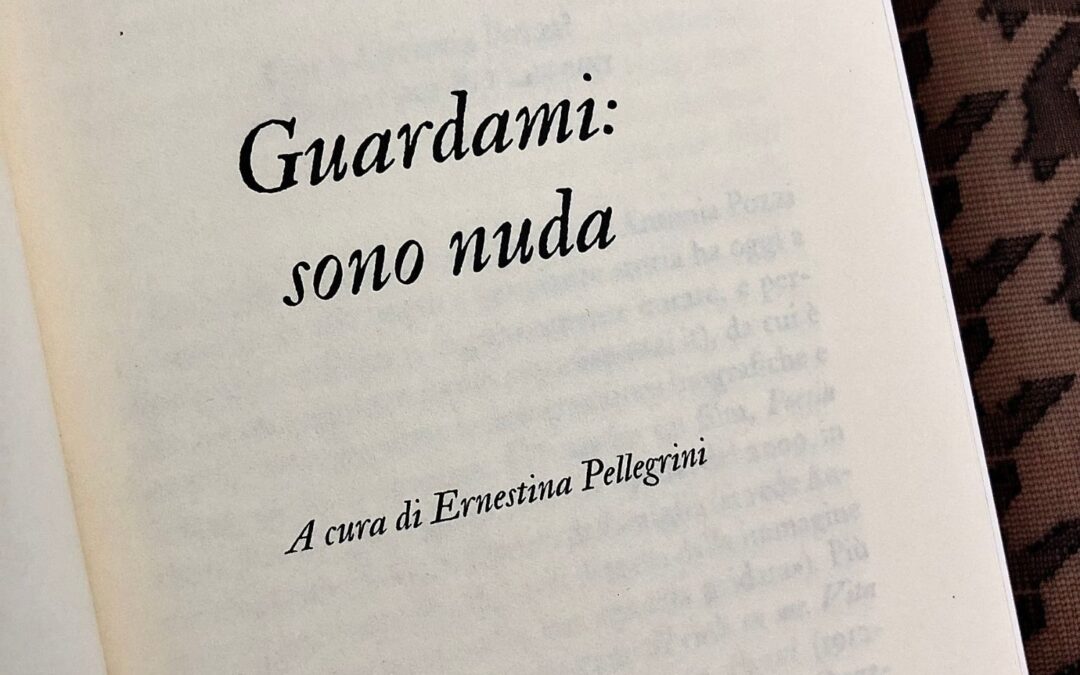 Finalmente mi mostro nuda a te e ti grido: “Guardami!” perché davanti a te sono e voglio essere nuda